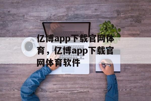 亿博app下载官网体育，亿博app下载官网体育软件