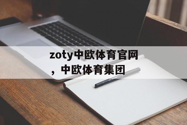 zoty中欧体育官网，中欧体育集团